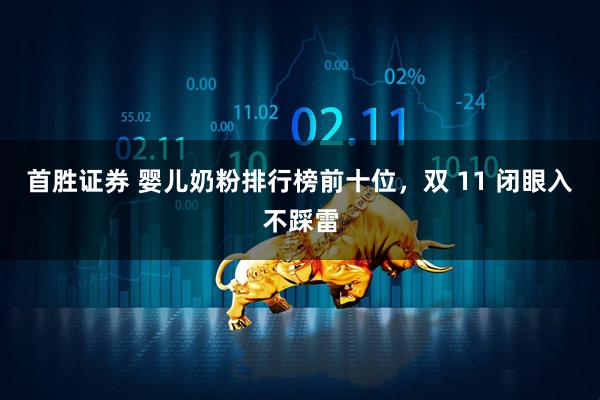 首胜证券 婴儿奶粉排行榜前十位，双 11 闭眼入不踩雷