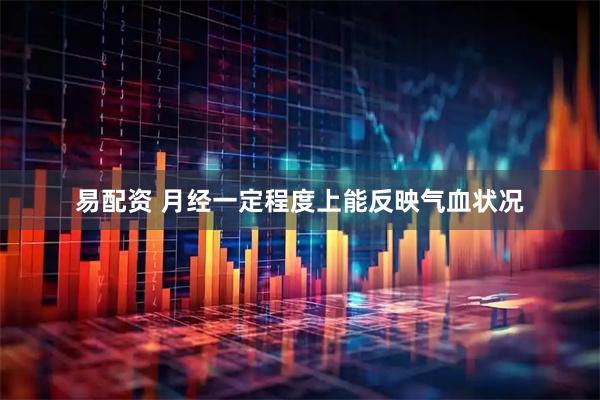 易配资 月经一定程度上能反映气血状况