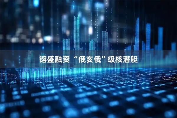 镕盛融资 “俄亥俄”级核潜艇
